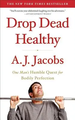 Drop Dead Healthy: Căutarea umilă a unui om pentru perfecțiunea corporală - Drop Dead Healthy: One Man's Humble Quest for Bodily Perfection