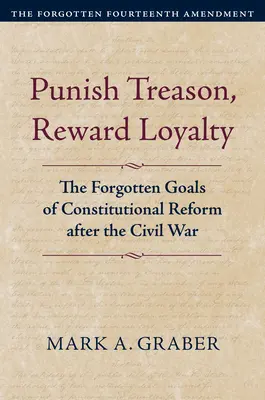 Pedepsirea trădării, recompensarea loialității: Obiectivele uitate ale reformei constituționale după Războiul Civil - Punish Treason, Reward Loyalty: The Forgotten Goals of Constitutional Reform After the Civil War