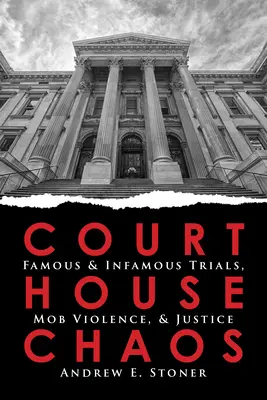 Haos la tribunal: Procese faimoase și infame, violența mafiei și justiția - Courthouse Chaos: Famous & Infamous Trials, Mob Violence, and Justice
