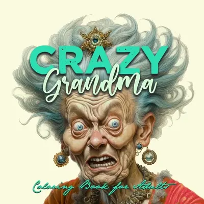 Bunica nebună Grayscale Carte de colorat pentru adulți Portret Carte de colorat Bunica merge nebun Bunica amuzant Carte de colorat fețe vechi - Crazy Grandma Grayscale Coloring Book for Adults Portrait Coloring Book Grandma goes crazy Grandma funny Coloring Book old faces