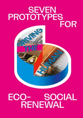 Driving the Human: Șapte prototipuri pentru reînnoirea eco-socială - Driving the Human: Seven Prototypes for Eco-Social Renewal