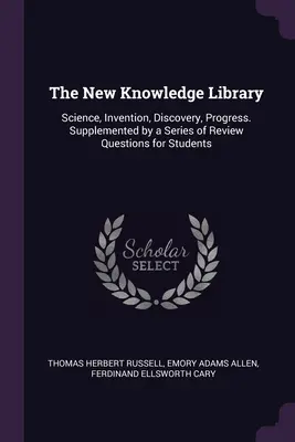 The New Knowledge Library: Știință, Invenție, Descoperire, Progres. Completată de o serie de întrebări de recapitulare pentru studenți - The New Knowledge Library: Science, Invention, Discovery, Progress. Supplemented by a Series of Review Questions for Students