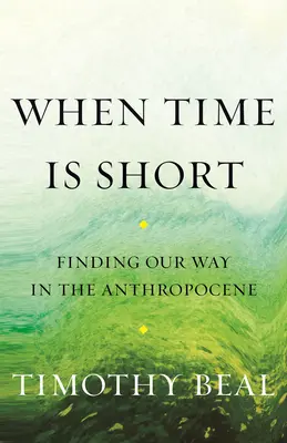 Când timpul este scurt: Să ne găsim calea în Antropocen - When Time Is Short: Finding Our Way in the Anthropocene