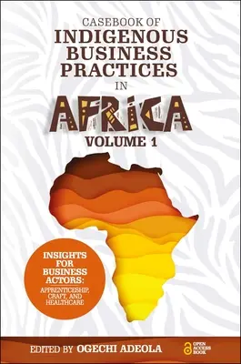 Casebook of Indigenous Business Practices in Africa: Ucenicie, artizanat și asistență medicală - Volumul 1 - Casebook of Indigenous Business Practices in Africa: Apprenticeship, Craft, and Healthcare - Volume 1