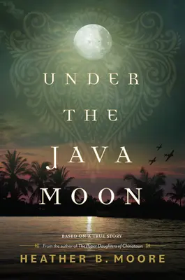 Sub luna de Java: Un roman din Al Doilea Război Mondial - Under the Java Moon: A Novel of World War II