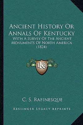 Istoria antică sau analele din Kentucky: cu un studiu al monumentelor antice din America de Nord (1824) - Ancient History Or Annals Of Kentucky: With A Survey Of The Ancient Monuments Of North America (1824)