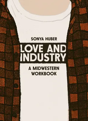 Dragoste și industrie: O carte de lucru din Midwestern - Love and Industry: A Midwestern Workbook