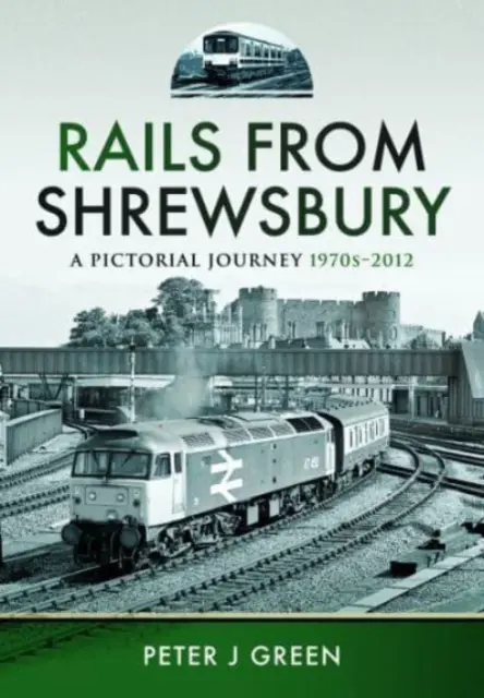 Căile ferate din Shrewsbury: O călătorie picturală, anii 1970-2012 - Rails from Shrewsbury: A Pictorial Journey, 1970s-2012