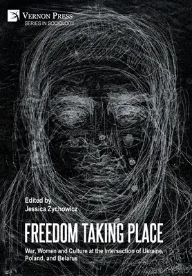 Freedom Taking Place: Război, femei și cultură la intersecția dintre Ucraina, Polonia și Belarus - Freedom Taking Place: War, Women and Culture at the Intersection of Ukraine, Poland, and Belarus