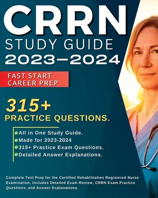 Ghid de studiu CRRN 2023-2024: Complete Test Prep for the Certified Rehabilitation Registered Nurse Examination. Include revizuirea detaliată a examenului, 315+ - CRRN Study Guide 2023-2024: Complete Test Prep for the Certified Rehabilitation Registered Nurse Examination. Includes Detailed Exam Review, 315+