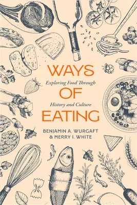 Ways of Eating: Explorarea alimentației prin istorie și cultură Volumul 81 - Ways of Eating: Exploring Food Through History and Culture Volume 81