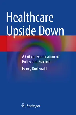 Asistența medicală răsturnată: o examinare critică a politicilor și practicilor - Healthcare Upside Down: A Critical Examination of Policy and Practice
