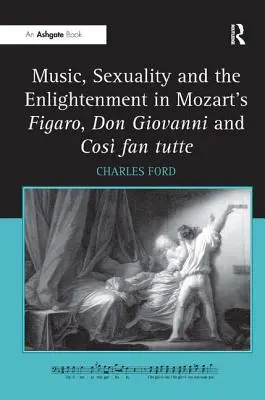 Muzică, sexualitate și Iluminism în Figaro, Don Giovanni și Cos Fan Tutte de Mozart - Music, Sexuality and the Enlightenment in Mozart's Figaro, Don Giovanni and Cos Fan Tutte