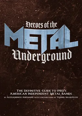 Heroes of the Metal Underground: Ghidul definitoriu al formațiilor americane independente de metal din anii 1980 - Heroes of the Metal Underground: The Definitive Guide to 1980s American Independent Metal Bands
