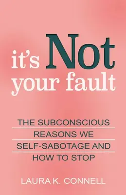 It's Not Your Fault: Motivele subconștiente pentru care ne auto-sabotăm și cum să ne oprim - It's Not Your Fault: The Subconscious Reasons We Self-Sabotage and How to Stop