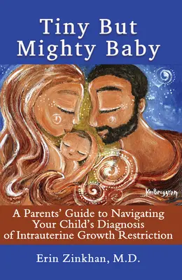 Copil mic, dar puternic: Un ghid al părinților pentru a naviga prin diagnosticul de restricție a creșterii intrauterine a copilului dvs. - Tiny But Mighty Baby: A Parents' Guide to Navigating Your Child's Diagnosis of Intrauterine Growth Restriction