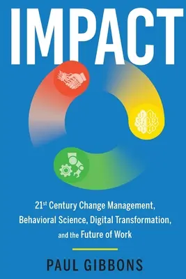 Impact: Managementul schimbării în secolul XXI, știința comportamentală, transformarea digitală și viitorul muncii - Impact: 21st Century Change Management, Behavioral Science, Digital Transformation, and the Future of Work