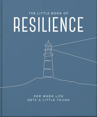 The Little Book of Resilience: Pentru când viața devine un pic mai dură - The Little Book of Resilience: For When Life Gets a Little Tough