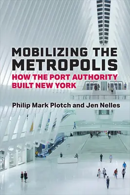 Mobilizarea metropolei: Cum a construit Autoritatea Portuară New York-ul - Mobilizing the Metropolis: How the Port Authority Built New York