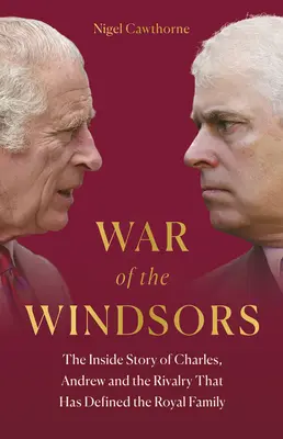 Războiul familiei Windsor: The Inside Story of Charles, Andrew and the Rivalry That Has Defined the Royal Family (Povestea din interior a lui Charles, Andrew și rivalitatea care a definit familia regală) - War of the Windsors: The Inside Story of Charles, Andrew and the Rivalry That Has Defined the Royal Family