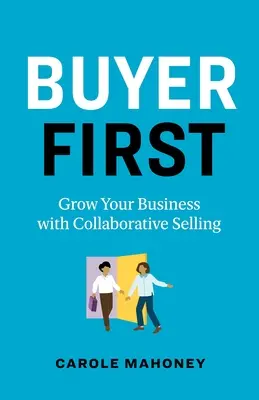 Cumpărătorul pe primul loc: Creșteți-vă afacerea cu ajutorul vânzării colaborative - Buyer First: Grow Your Business with Collaborative Selling