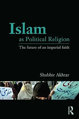 Islamul ca religie politică: Viitorul unei credințe imperiale - Islam as Political Religion: The Future of an Imperial Faith