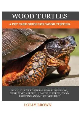 Țestoase de lemn: Un ghid de îngrijire a animalelor de companie pentru țestoasele de lemn - Wood Turtles: A Pet Care Guide for Wood Turtles