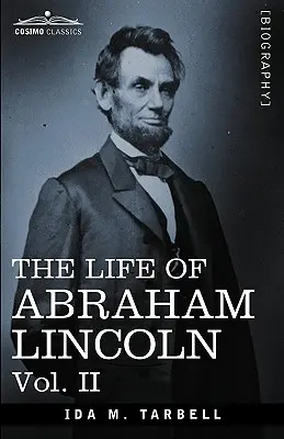 Viața lui Abraham Lincoln: Vol. II: Extrasă din surse originale și conținând numeroase discursuri, scrisori și telegrame - The Life of Abraham Lincoln: Vol. II: Drawn from Original Sources and Containing Many Speeches, Letters and Telegrams