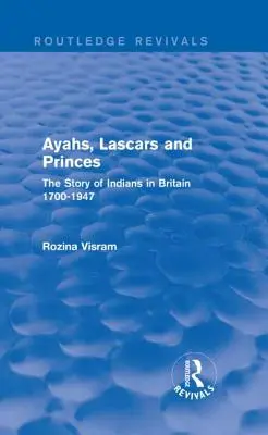 Ayahs, Lascars și Prinți: Povestea indienilor în Marea Britanie 1700-1947 - Ayahs, Lascars and Princes: The Story of Indians in Britain 1700-1947