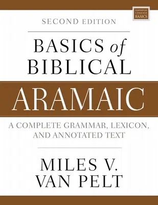 Bazele arameicii biblice, ediția a doua: Gramatică completă, lexicon și text adnotat - Basics of Biblical Aramaic, Second Edition: Complete Grammar, Lexicon, and Annotated Text