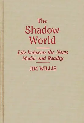 Lumea din umbră: Viața între media de știri și realitate - The Shadow World: Life Between the News Media and Reality