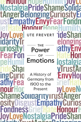 Puterea emoțiilor - O istorie a Germaniei de la 1900 până în prezent (Frevert Ute (Max-Planck-Institut fur Bildungsforschung Berlin)) - Power of Emotions - A History of Germany from 1900 to the Present (Frevert Ute (Max-Planck-Institut fur Bildungsforschung Berlin))