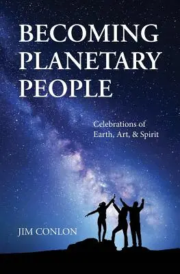 Devenind oameni planetari: Sărbători ale Pământului, artei și spiritului - Becoming Planetary People: Celebrations of Earth, Art, & Spirit