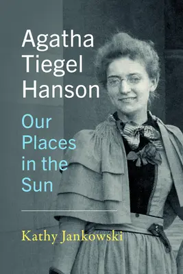 Agatha Tiegel Hanson: Locurile noastre în soare - Agatha Tiegel Hanson: Our Places in the Sun