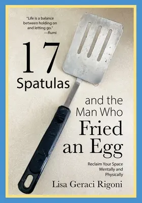 17 spatule și omul care a prăjit un ou: Recuperează-ți spațiul mental și fizic - 17 Spatulas and the Man Who Fried an Egg: Reclaim Your Space Mentally and Physically