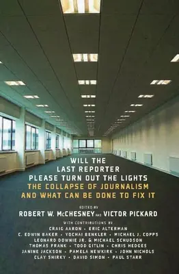 Ultimul reporter vă rog să stingeți lumina: The Collapse of Journalism and What Can Be Done to Fix It (Prăbușirea jurnalismului și ce se poate face pentru a o remedia) - Will the Last Reporter Please Turn Out the Lights: The Collapse of Journalism and What Can Be Done to Fix It
