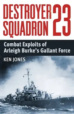 Escadrila de distrugătoare 23: Exploziile de luptă ale forței galante a lui Arleigh Burke - Destroyer Squadron 23: Combat Exploits of Arleigh Burke's Gallant Force