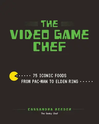 Bucătarul jocurilor video: 76 de alimente iconice de la Pac-Man la Elden Ring - The Video Game Chef: 76 Iconic Foods from Pac-Man to Elden Ring