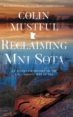 Revendicarea Mni Sota: O istorie alternativă a războiului dintre Statele Unite și Dakota din 1862 - Reclaiming Mni Sota: An Alternate History of the U.S. - Dakota War of 1862