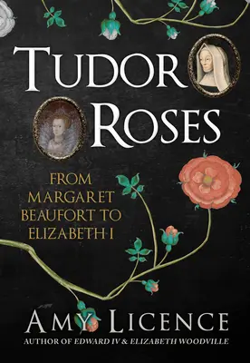 Trandafirii Tudor - De la Margaret Beaufort la Elisabeta I - Tudor Roses - From Margaret Beaufort to Elizabeth I