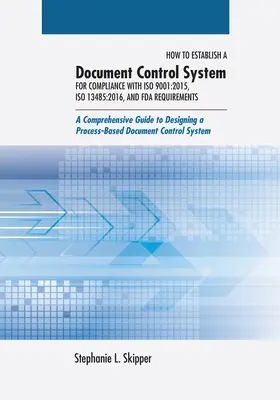 Cum să stabiliți un sistem de control al documentelor pentru conformitatea cu ISO 9001: 2015, ISO 13485:2016 și cerințele FDA: Un ghid cuprinzător pentru proiectarea - How to Establish a Document Control System for Compliance with ISO 9001: 2015, ISO 13485:2016, and FDA Requirements: A Comprehensive Guide to Designin