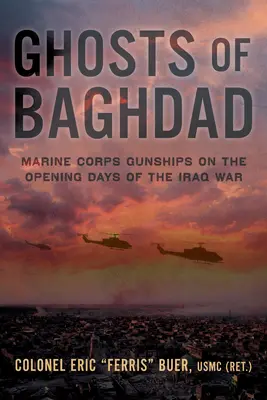 Fantomele din Bagdad: Gunship-urile Corpului Pușcașilor Marini în primele zile ale războiului din Irak - Ghosts of Baghdad: Marine Corps Gunships on the Opening Days of the Iraq War