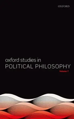 Oxford Studies in Political Philosophy Volumul 7 - Oxford Studies in Political Philosophy Volume 7