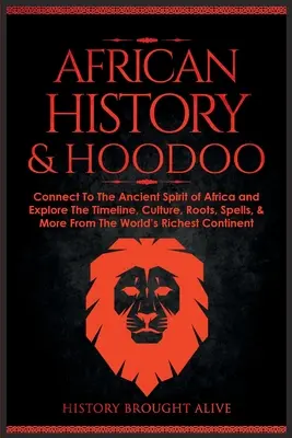 Istoria Africii & Hoodoo: Conectați-vă la spiritul antic al Africii și explorați cronologia, cultura, rădăcinile, vrăjile și multe altele din lumea bogată - African History & Hoodoo: Connect to The Ancient Spirit of Africa and Explore The Timeline, Culture, Roots, Spells, & More From The World's Rich