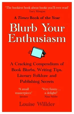 Blurb Your Enthusiasm: Un compendiu de excepție de blurbs de carte, sfaturi de scriere, folclor literar și secrete de publicare - Blurb Your Enthusiasm: A Cracking Compendium of Book Blurbs, Writing Tips, Literary Folklore and Publishing Secrets