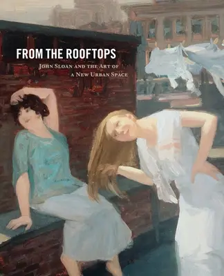 De pe acoperișuri: John Sloan și arta unui nou spațiu urban - From the Rooftops: John Sloan and the Art of a New Urban Space