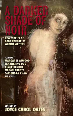 O nuanță mai întunecată de noir: Noi povestiri de groază corporală scrise de scriitoare - A Darker Shade of Noir: New Stories of Body Horror by Women Writers