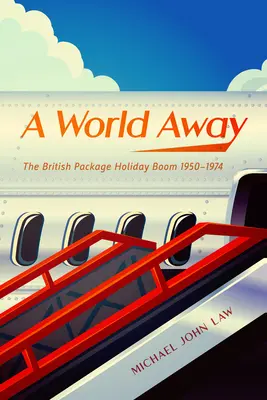 A World Away: Boom-ul britanic al pachetelor turistice, 1950-1974 - A World Away: The British Package Holiday Boom, 1950-1974