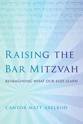 Raising the Bar Mitzvah: Reimaginarea a ceea ce învață copiii noștri - Raising the Bar Mitzvah: Reimagining What Our Kids Learn
