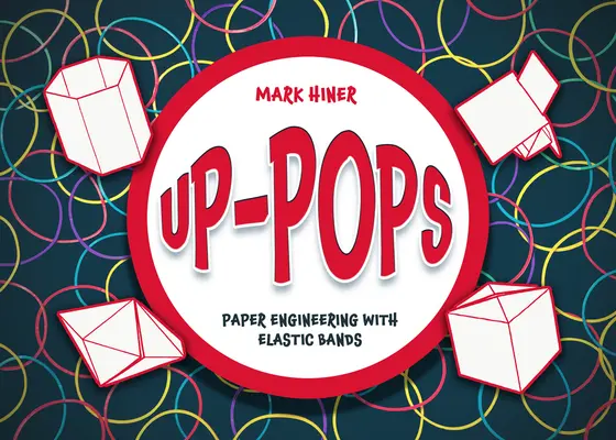 Up Pops: Ingineria hârtiei cu benzi elastice - Up Pops: Paper Engineering with Elastic Bands